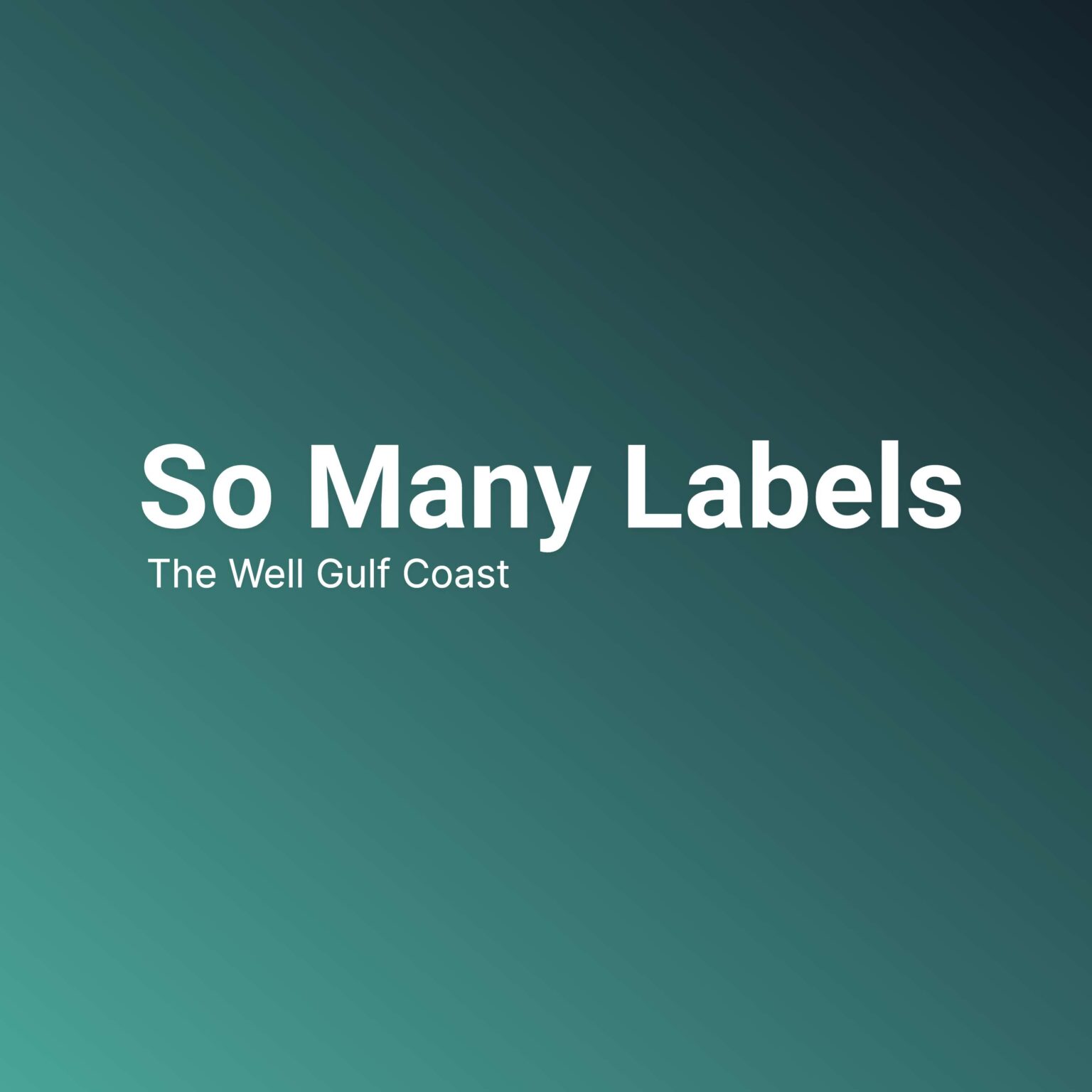 So Many Labels – The Well Gulf Coast